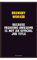 Brewery Worker, Because Freaking Awesome Is Not An Official Job Title: Career Motivational Quotes 6x9 120 Pages Blank Lined Notebook Journal