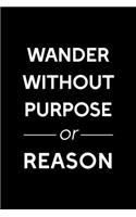 Wander Without Purpose Or Reason: All Purpose 6x9 Blank Lined Notebook Journal Way Better Than A Card Trendy Unique Gift Black Solid Wander