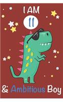 I am 11 and Ambitious Boy: Dinosaur Journal, My Dinosaur Book A Happy Birthday 11 Years Old Dinosaur Activity Journal Notebook for Kids, 11 Year Old Birthday Gift for Boys! Bi