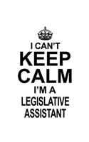 I Can't Keep Calm I'm A Legislative Assistant