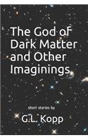 The God of Dark Matter and Other Imaginings