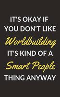 It's Okay If You Don't Like Worldbuilding It's Kind Of A Smart People Thing Anyway: A Worldbuilding Journal Notebook to Write Down Things, Take Notes, Record Plans or Keep Track of Habits (6" x 9" - 120 Pages)