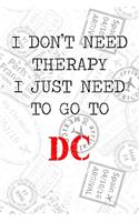 I Don't Need Therapy I Just Need To Go To DC: 6x9" Dot Bullet Travel Stamps Notebook/Journal Funny Gift Idea For Travellers, Explorers, Backpackers, Campers, Tourists, Holiday Memory Book