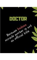 DOCTOR Because Badass Miracle Worker Is Not An Official Title: Appreciate That Talented DOCTOR with this custom book - 120 Pages ruled Notebook Gift