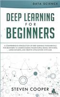 Deep Learning for Beginners: A Comprehensive Introduction of Deep Learning Fundamentals for Beginners to Understanding Frameworks, Neural Networks, Large Datasets, and Creative Applications with Ease