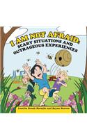I Am Not Afraid: Scary Situations and Outrageous Experiences