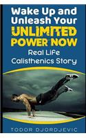 Wake Up and Unleash Your Unlimited Power Now: Real Life Calisthenics Story