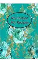 My Instant Pot Recipes: Blank Cookbook Journal Notebook to Write in Aqua Floral Flower