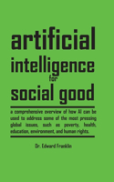 Artificial Intelligence for Social Good (Hardcover Edition): A comprehensive overview of how AI can be used to address some of the most pressing global issues such as poverty health education environment and h