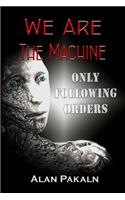 We Are The Machine: Only Following Orders