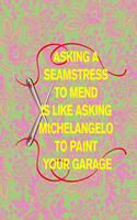 Asking a Seamstress to Mend Is Like Asking Michelangelo to Paint Your Garage