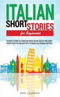 Italian Short Stories for Beginners: 20 Short Stories to Learn and Speak Italian Quickly and Easily. Grow Your Vocabulary with the Bilingual Reading Method