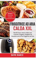 Friggitrice ad Aria Calda XXL: Ricette Sane, Facili e Veloci per Cuocere, Friggere, Grigliare ed Arrostire con la Tua Friggitrice ad Aria. Bonus: Errori da Evitare Assolutamente -