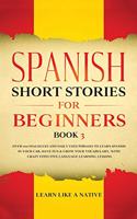 Spanish Short Stories for Beginners Book 3: Over 100 Dialogues and Daily Used Phrases to Learn Spanish in Your Car. Have Fun & Grow Your Vocabulary, with Crazy Effective Language Learning Less