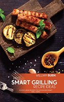 Pro Smart Grilling Recipe Ideas: 50 Exclusive Recipes for Advanced Smart Grill Users(Smart Grill Recipes for All Days)