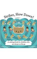 Striker, Slow Down!
