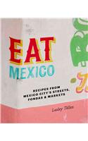 Eat Mexico: Recipes from Mexico City's Streets, Markets and Fondas