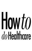 How to do Healthcare