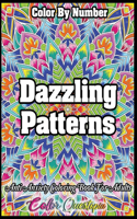 Color by Number Dazzling Patterns - Anti Anxiety Coloring Book for Adults: For Relaxation and Meditation