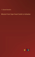 Mission From Cape Coast Castle to Ashantee
