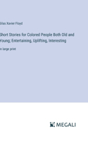 Short Stories for Colored People Both Old and Young; Entertaining, Uplifting, Interesting