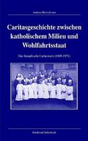 Caritasgeschichte Zwischen Katholischem Milieu Und Wohlfahrtsstaat: Das Seraphische Liebeswerk (1889-1971)