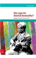 Was Sagt Mir Dietrich Bonhoeffer?