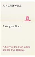 Among the Sioux A Story of the Twin Cities and the Two Dakotas