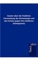 Gesetz über die friedliche Verwendung der Kernenergie und den Schutz gegen ihre Gefahren (Atomgesetz)