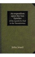 An exposition upon the two Epistles of the Apostle St. Paul to the Thessalonians
