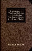 Schleiermachers Theologie Mit Ihren Philosophischen Grundlagen, Volumes 1-2 (German Edition)