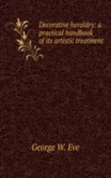 Decorative heraldry a practical handbook of its artistic treatment
