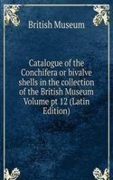 Catalogue of the Conchifera or bivalve shells in the collection of the British Museum Volume pt 12 (Latin Edition)