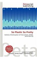 So Plastic So Pretty: (English)