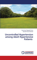 Uncontrolled Hypertension among Adult Hypertensive Patients