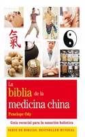 La biblia de la medicina china / The bible of Chinese Medicine: Guia Esencial Para La Sanacion Holistica / Essential Guide for Holistic Healing