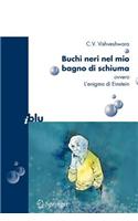 Buchi Neri Nel Mio Bagno Di Schiuma Ovvero L'Enigma Di Einstein