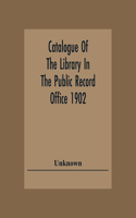 Catalogue Of The Library In The Public Record Office 1902