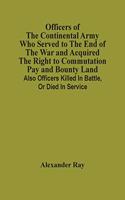 Officers Of The Continental Army Who Served To The End Of The War And Acquired The Right To Commutation Pay And Bounty Land
