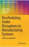 Rescheduling Under Disruptions in Manufacturing Systems