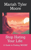 Stop Hating Your Life