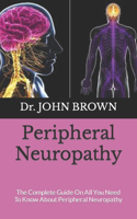 Peripheral Neuropathy: The Complete Guide On All You Need To Know About Peripheral Neuropathy