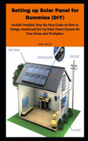Setting up Solar Panel for Dummies (DIY): In?lud? Detailed, St??-B?-St?? Gu?d? on How t? D???gn, In?t?ll and S?t-U? Solar P?w?r S??t?m f?r Y?ur H?m&
