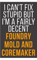 I Can't Fix Stupid But I'm A Fairly Decent Foundry Mold And Coremaker
