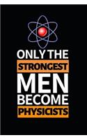 Only The Strongest Men Become Physicists: Notebook Journal For Physicist