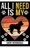 All I Need Is My SAINT BERDOODLE: Gifts For Saint Berdoodle Dog Lovers - 116 Pages, 6 x 9, Matte Finish