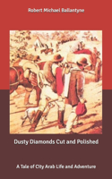 Dusty Diamonds Cut and Polished: A Tale of City Arab Life and Adventure