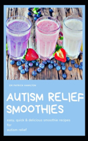 Autism Relief Smoothies: easy, quick and delicious smoothie recipes for autism relief