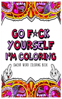 Go F*ck Yourself, I'm Coloring: Swear Word Coloring Book