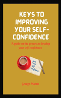 Keys to Building Your Self-Confidence: A guide on the process to develop your self-confidence